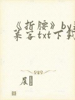 《折腰》by蓬莱客txt下载