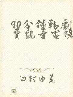 90分钟韩剧免费观看电视剧在线