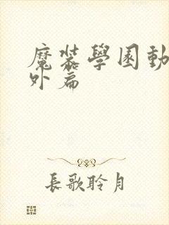 魔装学园动漫番外篇