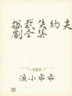 总裁失约夫人短剧全集