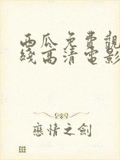 西瓜免费观看在线高清电影