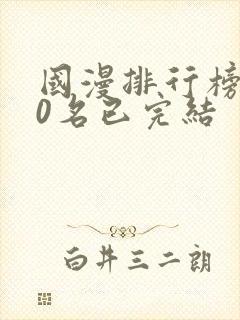 国漫排行榜前10名已完结