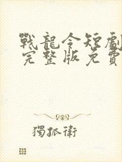 战龙令短剧全集完整版免费观看