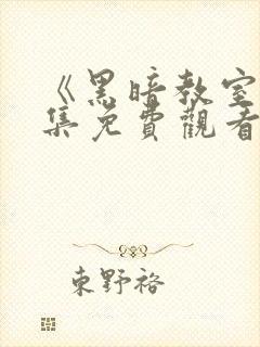 《黑暗教室》全集免费观看动漫