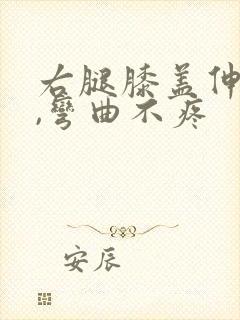 右腿膝盖伸直疼,弯曲不疼