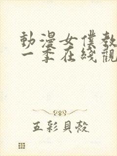 动漫女仆教育第一季在线观看