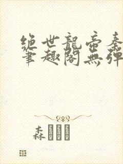 绝世龙帝秦君邪笔趣阁无弹窗