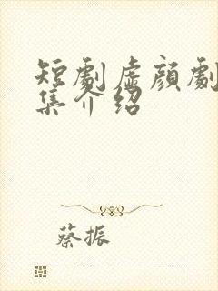 短剧虚颜剧情分集介绍