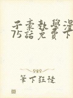 子豪教学漫画275话免费下拉