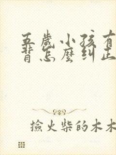 五岁小孩有点驼背怎么纠正