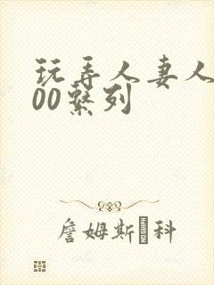 玩弄人妻人妇500系列