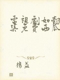 电视剧如懿传全集免费西瓜