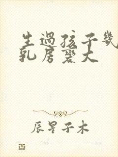 生过孩子几年后乳房变大