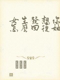 女生发想你了该怎么回复她