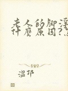 老人的脚浮肿是什么原因?怎么医治 ?封面