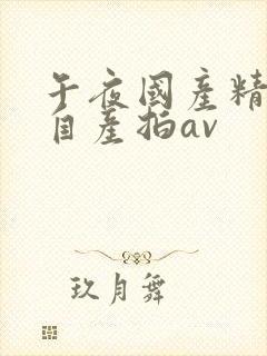 午夜国产精品国自产拍av