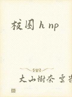 校园 h np