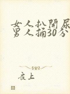 女人扒开尿道让男人捅30分钟视频