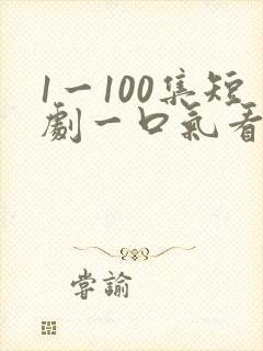 1一100集短剧一口气看完