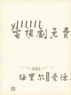 y111111电视剧免费观看全集高清