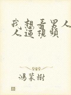 我想看男人操女人逼视频