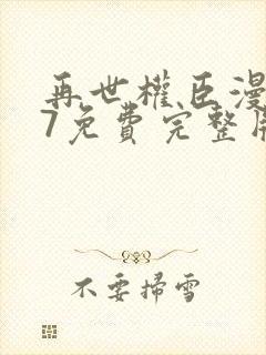 再世权臣漫画77免费完整版