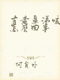 有黄鼻涕咳黄痰怎么回事