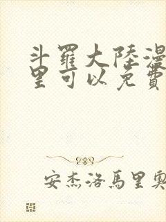 斗罗大陆漫画哪里可以免费