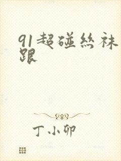 91超碰丝袜高跟