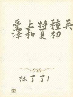 爱上特种兵梁牧泽和夏初