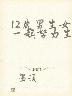 12岁男生女生一起努力生孩子