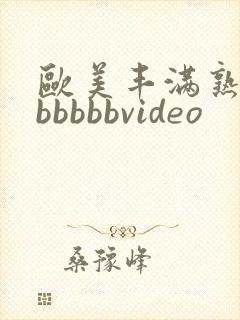 欧美丰满熟妇bbbbbbvideo