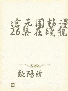 沧元图动漫全集26集在线观看封面