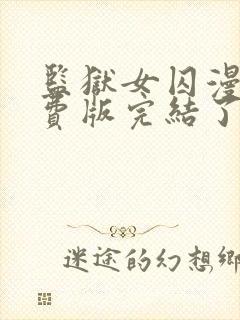 监狱女囚漫画免费版完结了吗