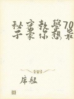 秘密教学70话子豪你想最新章节