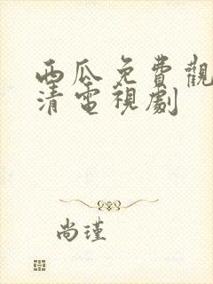 西瓜免费观看高清电视剧