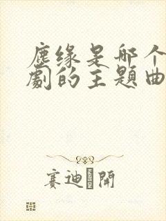 尘缘是哪个电视剧的主题曲