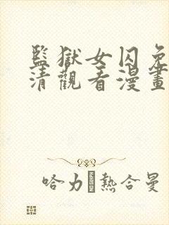 监狱女囚免费高清观看漫画下拉式