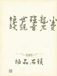 绝世强龙小说在线观看免费版