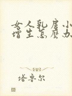 女人乳房小叶有增生怎么办