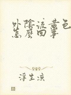 外阴流黄色液体怎么回事