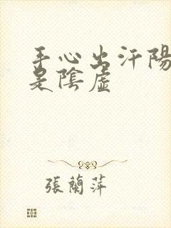 手心出汗阳虚还是阴虚