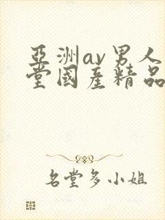 亚洲av男人天堂国产精品