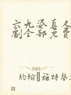 六九姿真人电视剧全部免费看