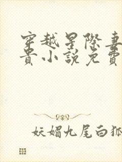 穿越星际妻荣夫贵小说免费完本