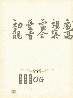 初爱电视剧免费观看全集高清完整版