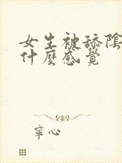 女生被舔阴蒂是什么感觉