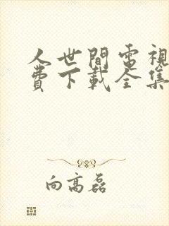 人世间电视剧免费下载全集完整版