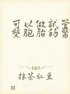 可以做试管婴儿双胞胎的医院