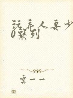 玩弄人妻少妇70系列